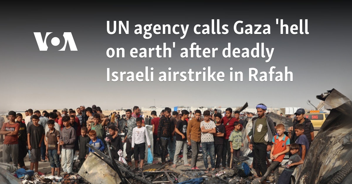 UN agency calls Gaza 'hell on earth' after deadly Israeli airstrike in Rafah